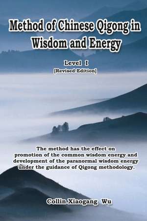 Method of Chinese Qigong in Wisdom and Energy de Xiaogang Wu