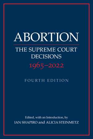 Abortion: The Supreme Court Decisions 1965–2022 de Ian Shapiro