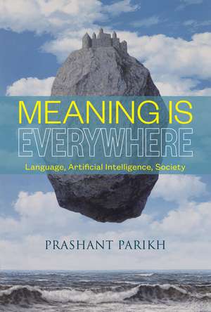 Meaning Is Everywhere: Language, Artificial Intelligence, Society de Prashant Parikh