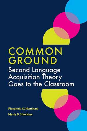 Common Ground: Second Language Acquisition Theory Goes to the Classroom de Dr Florencia G. Henshaw