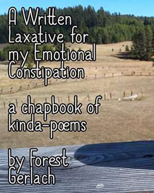 A Written Laxative for my Emotional Constipation de Forest Gerlach