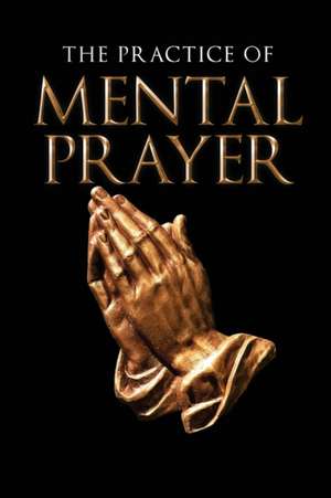 The Practice of Mental Prayer de Father Rene De Maumigny