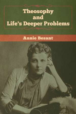 Theosophy and Life's Deeper Problems de Annie Besant