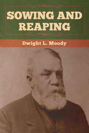 Sowing and Reaping de Dwight L. Moody