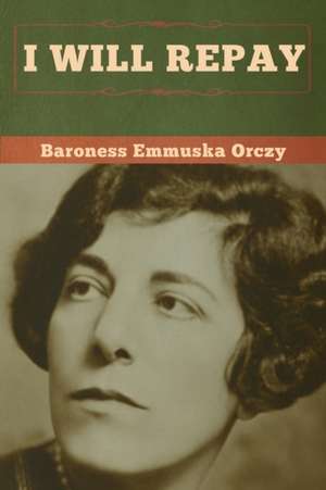 I Will Repay de Baroness Emmuska Orczy