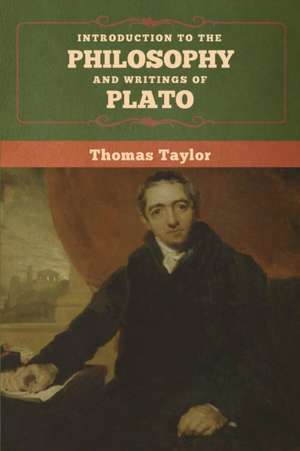 Introduction to the Philosophy and Writings of Plato de Thomas Taylor