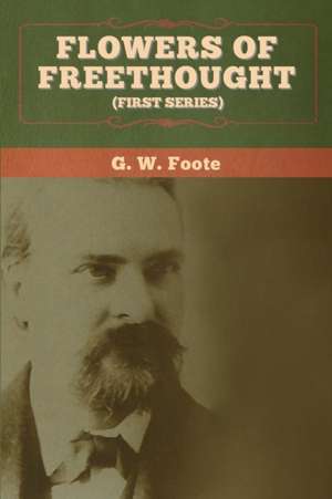 Flowers of Freethought (First Series) de G. W. Foote