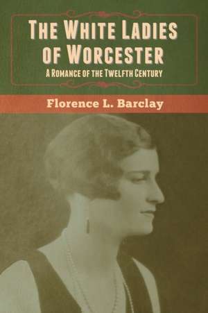 The White Ladies of Worcester de Florence L. Barclay