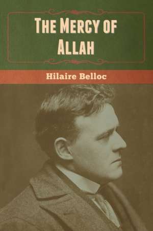 The Mercy of Allah de Hilaire Belloc