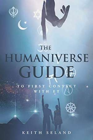 The Humaniverse Guide to First Contact with ET de Keith Seland