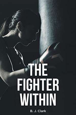 The Fighter Within de B. J. Clark