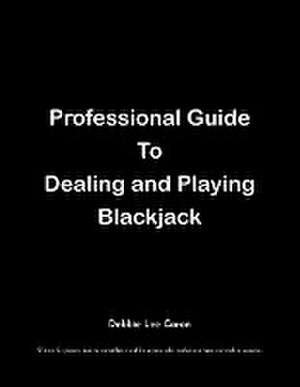 Professional Guide To Dealing and Playing Blackjack de Debbie Lee Caron