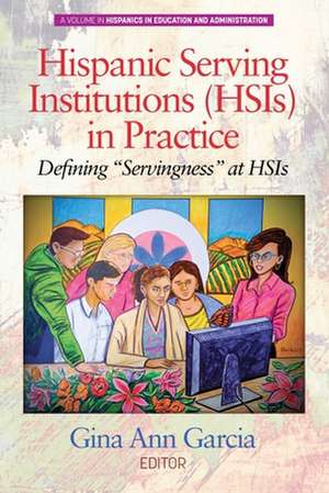 Hispanic Serving Institutions (HSIs) in Practice de Gina Ann Garcia