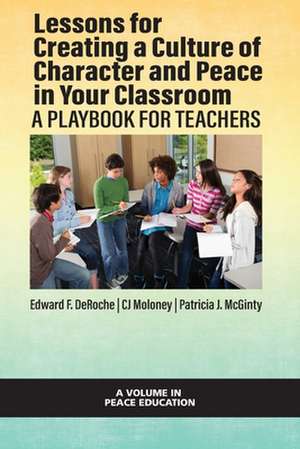 Lessons for Creating a Culture of Character and Peace in Your Classroom de Edward F. Deroche