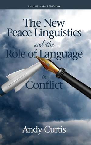 The New Peace Linguistics and the Role of Language in Conflict de Andy Curtis