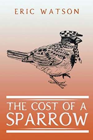 The Cost Of A Sparrow de Eric Watson