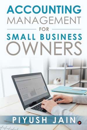 Accounting Management for Small Business Owners de Piyush Jain