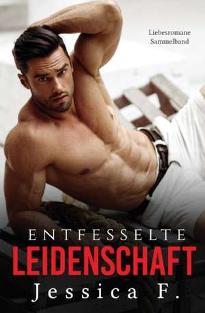 Entfesselte Leidenschaft de Jessica F.