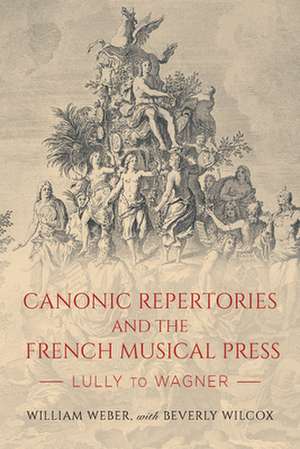 Canonic Repertories and the French Musical Press – Lully to Wagner de William Weber