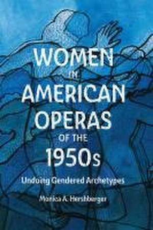 Women in American Operas of the 1950s – Undoing Gendered Archetypes de Monica A. Hershberger