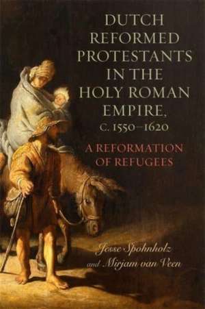 Dutch Reformed Protestants in the Holy Roman Empire c1550–1620 – A Reformation of Refugees de Mirjam Van Veen