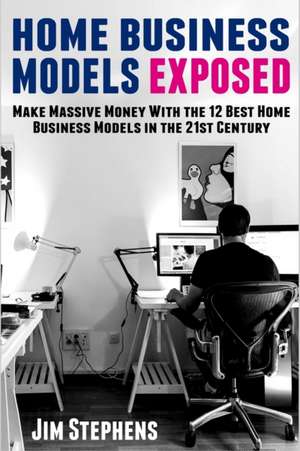 Home Business Models Exposed de Jim Stephens