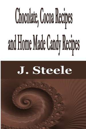 Chocolate, Cocoa Recipes and Home Made Candy Recipes de J. Steele