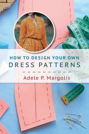 How to Design Your Own Dress Patterns de Adele P. Margolis