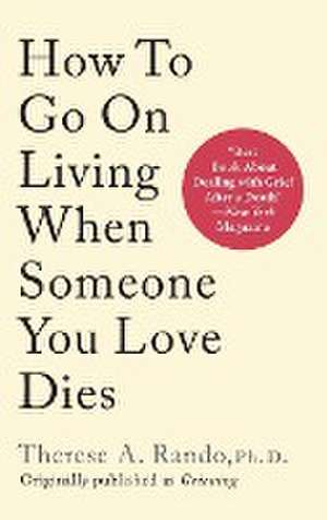 How To Go On Living When Someone You Love Dies de Therese A. Rando