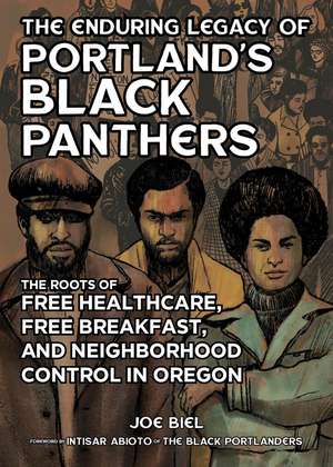 The Enduring Legacy of Portland's Black Panthers: The Roots of Free Healthcare, Free Breakfast, and Neighborhood Control in Oregon de Joe Biel