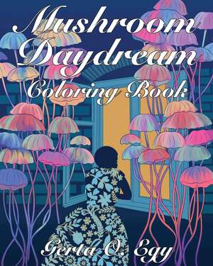 Mushroom Daydream Coloring Book de Gerta Oparaku Egy