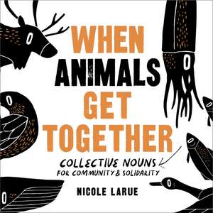 When Animals Get Together: Collective Nouns for Community and Solidarity de Nicole Larue