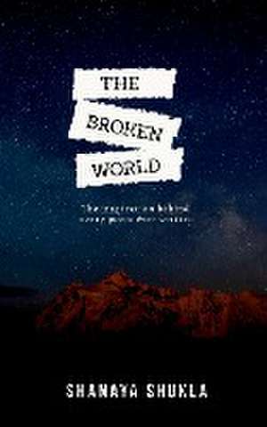 The Broken World de Shanaya Shukla