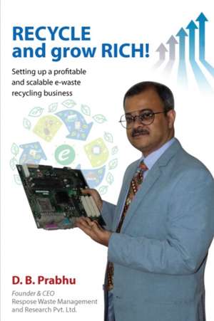 Recycle and Grow Rich!: How to set up a profitable and scalable e-waste recycling business de D B Prabhu