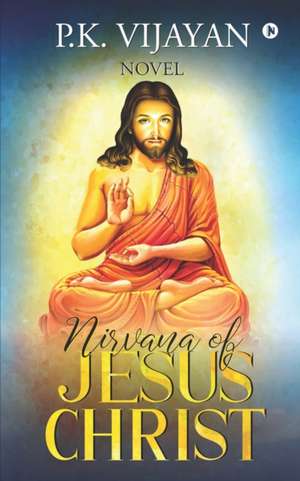 Nirvana of Jesus Christ: Novel de P K Vijayan