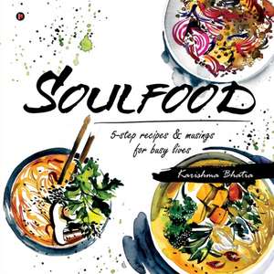 Soulfood: 5-step recipes & musings for busy lives de Karishma Bhatia