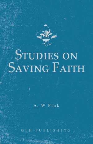 Studies on Saving Faith de Arthur W. Pink