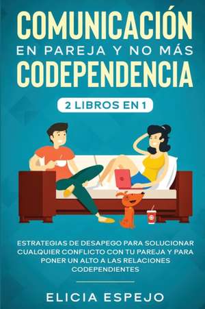 Comunicación en pareja y no más codependencia 2 libros en 1 de Elicia Espejo