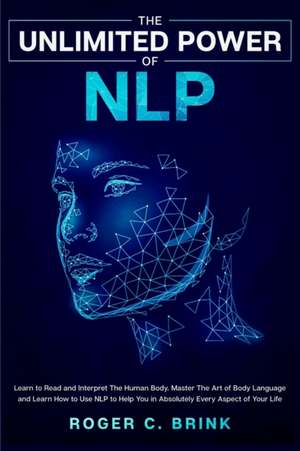 The Unlimited Power of NLP de Roger C Brink