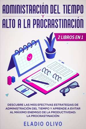 Administración del tiempo y alto a la procrastinación de Eladio Olivo