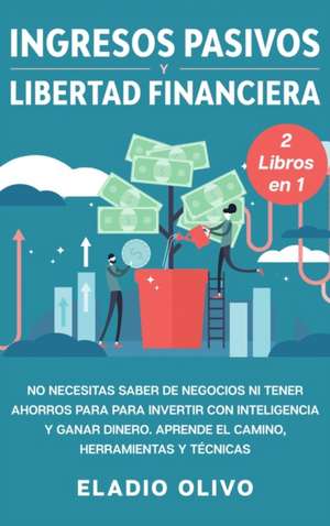 Ingresos pasivos y libertad financiera 2 libros en 1 de Eladio Olivo