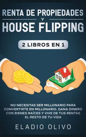 Renta de propiedades y house flipping 2 libros en 1 de Eladio Olivo