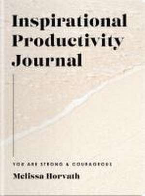 You Are Strong & Courageous: Inspirational Productivity Journal de Melissa Horvath