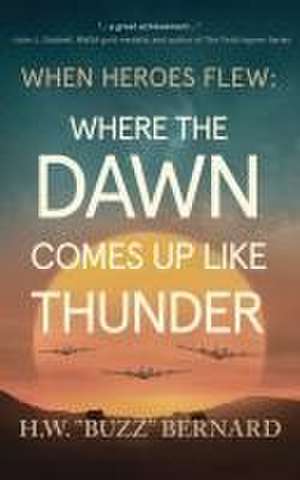 When Heroes Flew: Where the Dawn Comes Up Like Thunder de H W Buzz Bernard