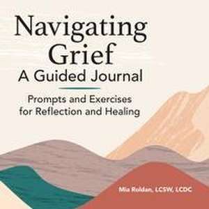 Navigating Grief: A Guided Journal de Mia Roldan