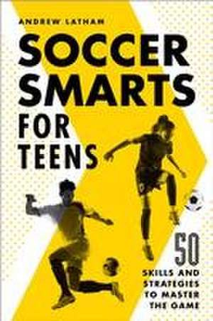 Soccer Smarts for Teens de Andrew Latham