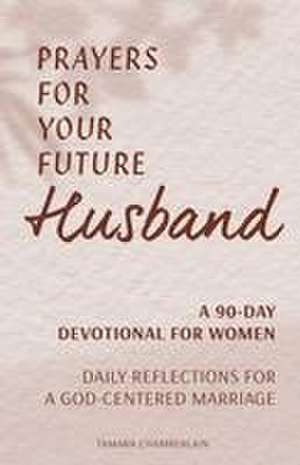 Prayers for Your Future Husband: A 90-Day Devotional for Women de Tamara Chamberlain