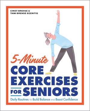 5-Minute Core Exercises for Seniors: Daily Routines to Build Balance and Boost Confidence de Cindy Brehse