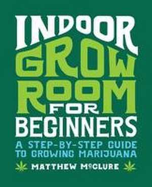 Indoor Grow Room for Beginners de Matthew McClure