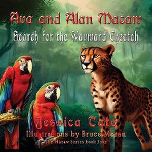 Ava and Alan Macaw Search for the Wayward Cheetah de Jessica Tate